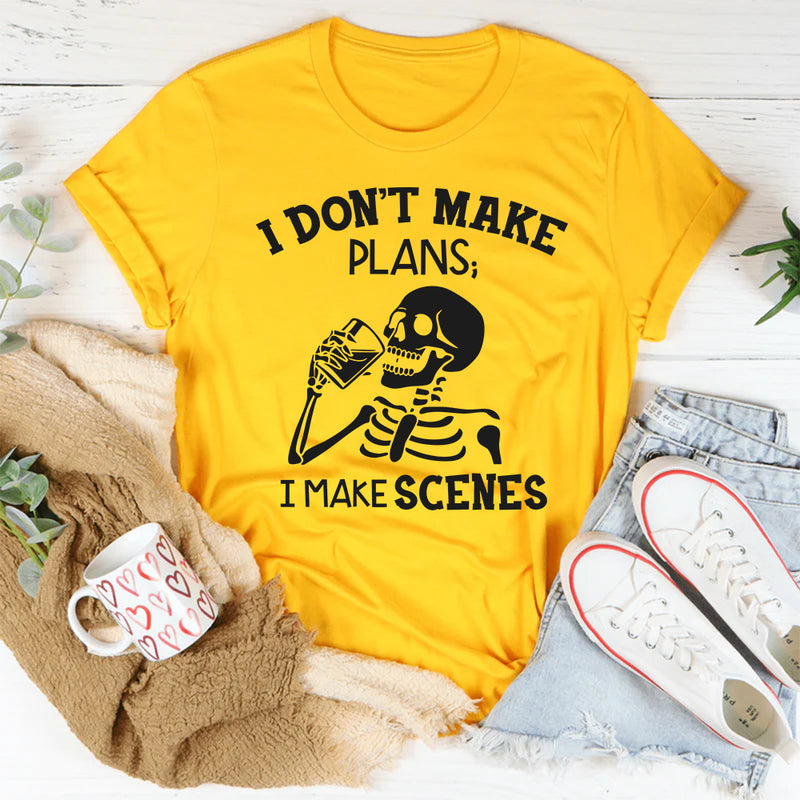 I Don’t Make Plans; I Make Scenes T-Shirt