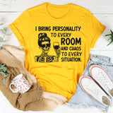 I Bring Personality to Every Room and Chaos to Every Situation T-Shirt