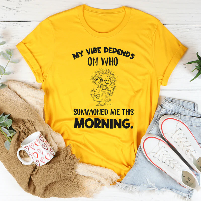 My Vibe Depends on Who Summoned Me This Morning T-Shirt