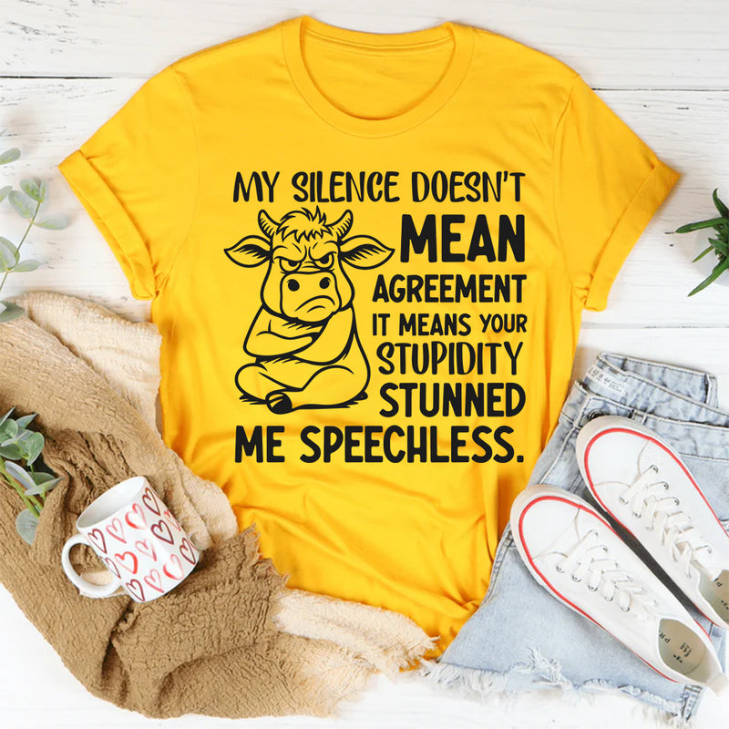 My Silence Doesn’t Mean Agreement It Means Your Stupidity Stunned Me Speechless T-Shirt