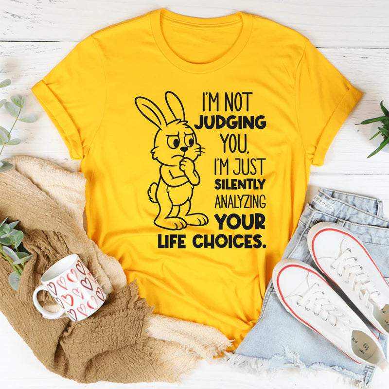 I’m Not Judging You. I’m Just Silently Analyzing Your Life Choices T-Shirt