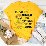 I’d Say I’m Normal, But Lying’s Not My Thing T-Shirt