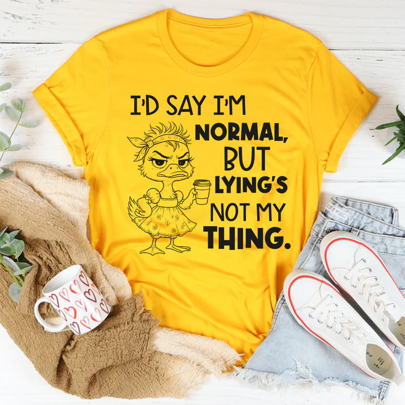 I’d Say I’m Normal, But Lying’s Not My Thing T-Shirt