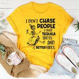 I Don’t Chase People I Chase Tequila Shots and Better Vibes T-Shirt