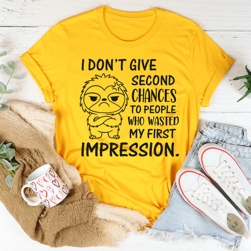I Don’t Give Second Chances to People Who Wasted My First Impression T-Shirt