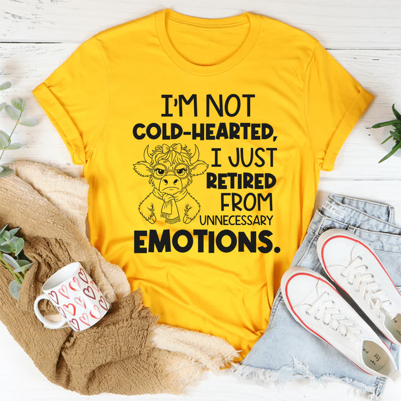 I’m Not Cold-Hearted, I Just Retired From Unnecessary Emotions T-Shirt