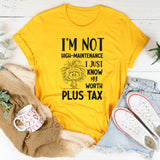 I’m Not High-Maintenance I Just Know My Worth Plus Tax T-Shirt
