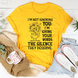 I’m Not Ignoring You; I’m Giving Your Words the Silence They Deserve T-Shirt
