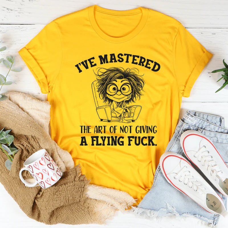 I’ve Mastered the Art of Not Giving a Flying Fuck T-Shirt