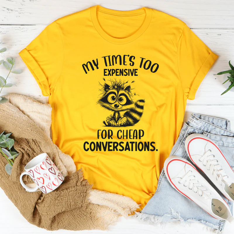 My Time’s Too Expensive for Cheap Conversations T-Shirt