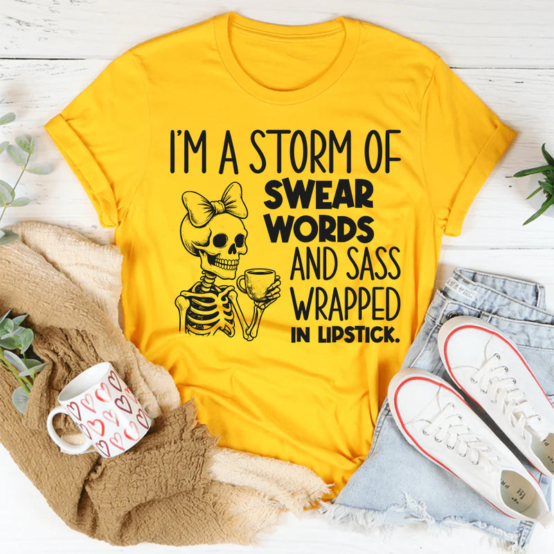 I’m a Storm of Swear Words and Sass Wrapped in Lipstick T-Shirt