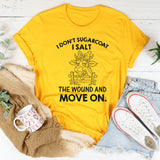 I Don’t Sugarcoat I Salt the Wound and Move On T-Shirt