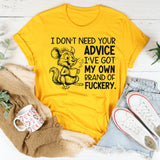 I Don’t Need Your Advice I’ve Got My Own Brand of Fuckery T-Shirt