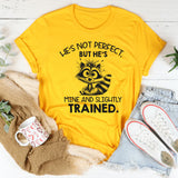 He’s Not Perfect, But He’s Mine and Slightly Trained T-Shirt