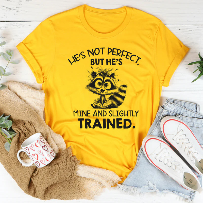 He’s Not Perfect, But He’s Mine and Slightly Trained T-Shirt