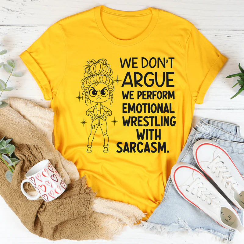 We Don’t Argue, We Perform Emotional Wrestling With Sarcasm T-Shirt