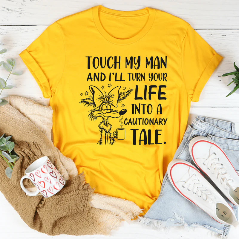 Touch My Man and I’ll Turn Your Life Into a Cautionary Tale T-Shirt