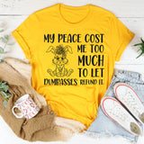 My Peace Cost Me Too Much to Let Dumbasses Refund It T-Shirt