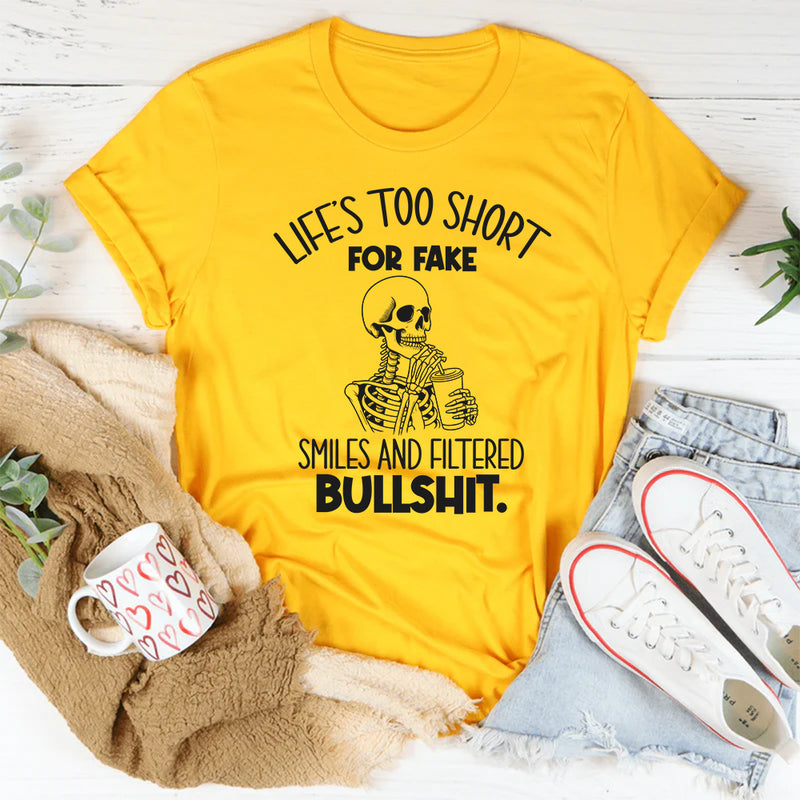Life’s Too Short for Fake Smiles and Filtered Bullshit T-Shirt