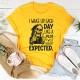 I Wake Up Each Day Like a Plot Twist Nobody Expected T-Shirt