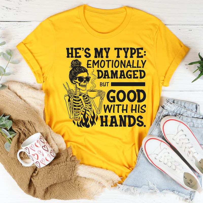 He’s My Type: Emotionally Damaged but Good With His Hands T-Shirt