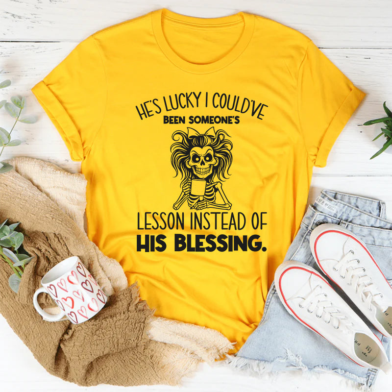 He’s Lucky I Could’ve Been Someone’s Lesson Instead of His Blessing T-Shirt
