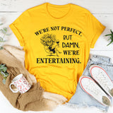 We’re Not Perfect But Damn, We’re Entertaining T-Shirt