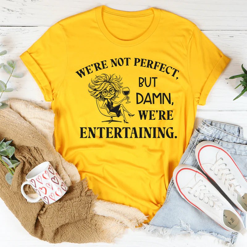 We’re Not Perfect But Damn, We’re Entertaining T-Shirt
