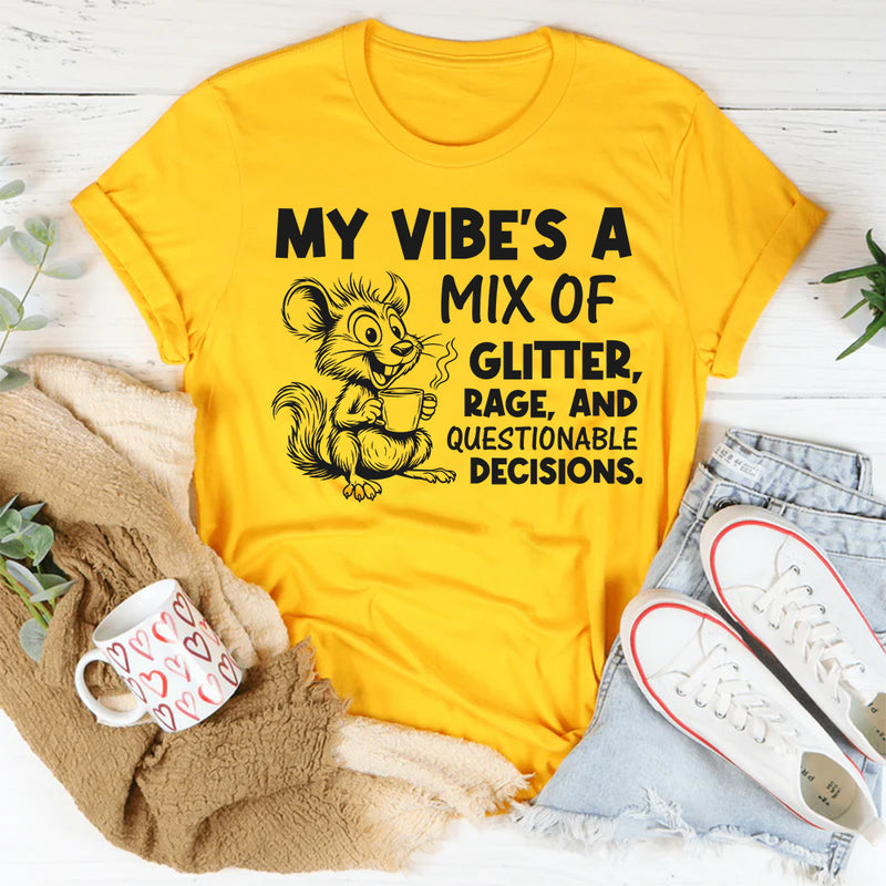 My Vibe’s a Mix of Glitter, Rage, and Questionable Decisions T-Shirt