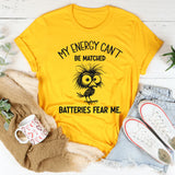 My Energy Can’t Be Matched, Batteries Fear Me T-Shirt