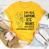 I’m 90% Caffeine, 10% Regret, and 100% Unstoppable Energy T-Shirt