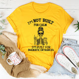 I’m Not Built for Calm, I’m Built for Dramatic Entrances T-Shirt