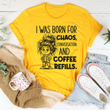 I Was Born for Chaos, Conversation, and Coffee Refills T-Shirt