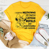 I Schedule Meltdowns Between Caffeine Refills and Questionable Life Choices T-Shirt