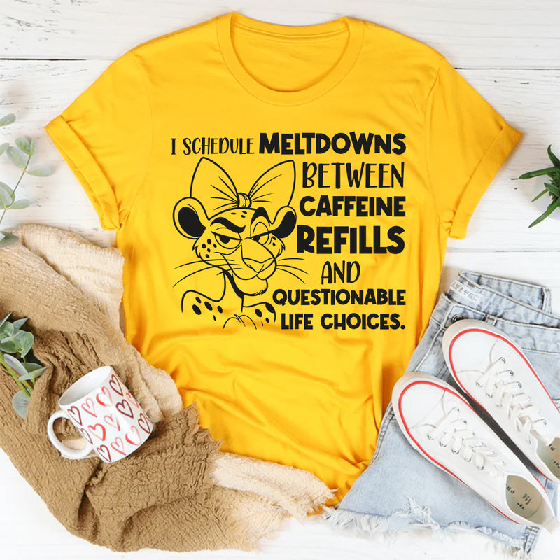 I Schedule Meltdowns Between Caffeine Refills and Questionable Life Choices T-Shirt