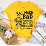 I Make Bad Decisions Look Like Personality Development T-Shirt