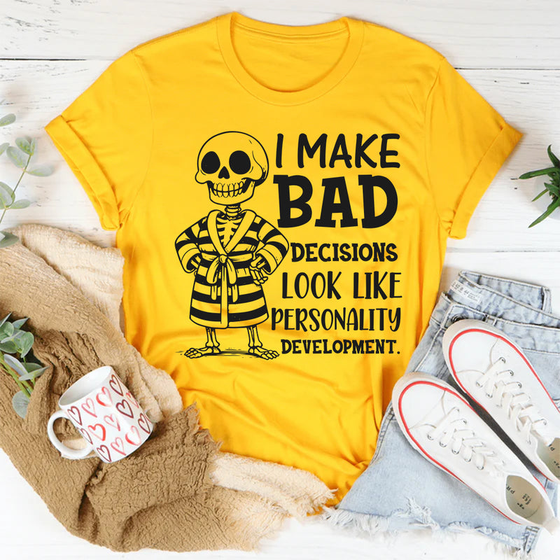 I Make Bad Decisions Look Like Personality Development T-Shirt