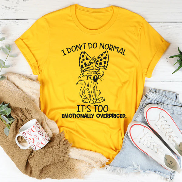 I Don’t Do Normal It’s Too Emotionally Overpriced T-Shirt