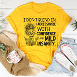 I Don’t Blend In, I Accessorize With Confidence and Mild Insanity T-Shirt