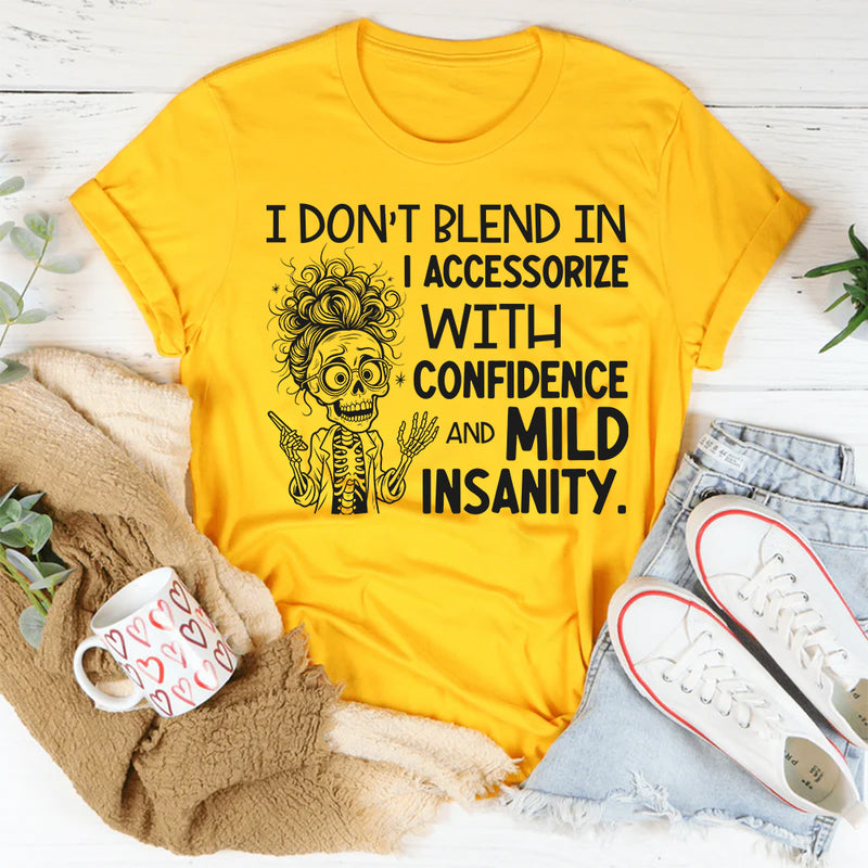 I Don’t Blend In, I Accessorize With Confidence and Mild Insanity T-Shirt