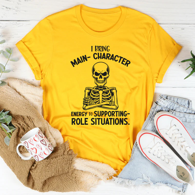 I Bring Main-Character Energy to Supporting-Role Situations T-Shirt