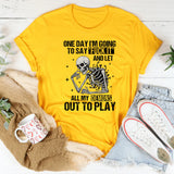 One Day I’m Going to Say ‘Fuck It’ and Let All My Demons Out to Play T-Shirt
