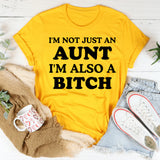 I’m Not Just an Aunt, I’m Also a Bitch T-Shirt