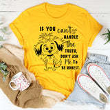 If You Can't Handle The Truth, Don't Ask Me To Be Honest T-Shirt