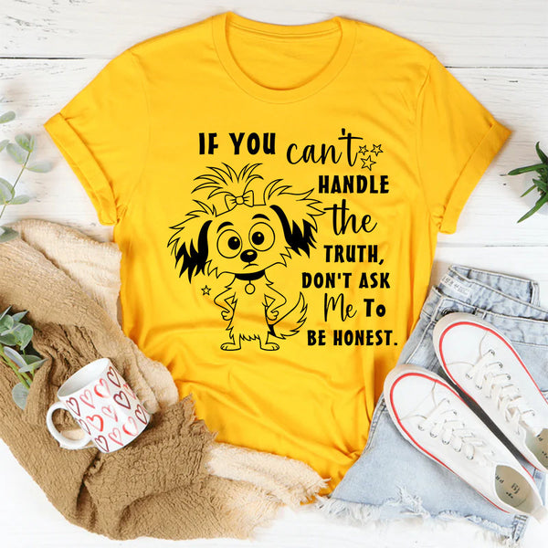 If You Can't Handle The Truth, Don't Ask Me To Be Honest T-Shirt