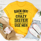 Back Off I Have A Crazy Sister and I’m Not Afraid to Use Her Graphic T-Shirt