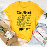 Sometimes Self Care Looks Like Telling People to F*ck Off T-Shirt
