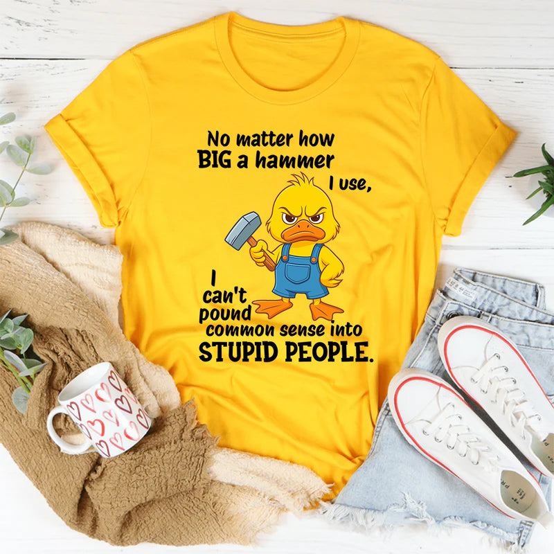 No Matter How Big a Hammer You Use T-Shirt
