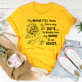 My Mind Still Thinks I’m in My 20’s, My Body Thinks My Mind Is an Idiot T-Shirt