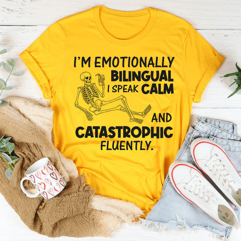 I’m Emotionally Bilingual I Speak Calm and Catastrophic Fluently T-Shirt